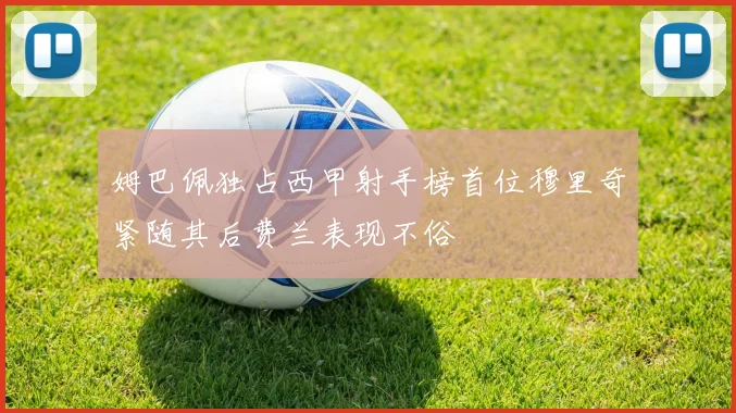 姆巴佩独占西甲射手榜首位穆里奇紧随其后费兰表现不俗